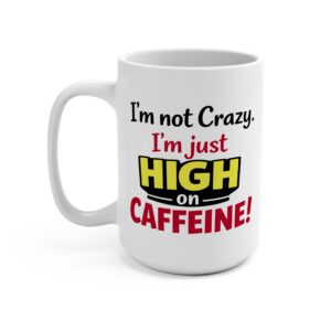 Funny 15oz Coffee Mug — "I'm Not Crazy. I'm just High on Caffeine"