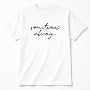 white sometimes always t-shirt